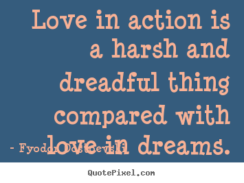 Quote about love - Love in action is a harsh and dreadful thing compared with..