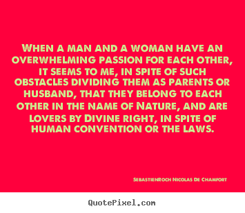 Sebastien-Roch Nicolas De Chamfort picture quote - When a man and a woman have an overwhelming.. - Love quotes