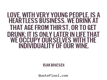 Love quotes - Love, with very young people, is a heartless business. we drink at that..