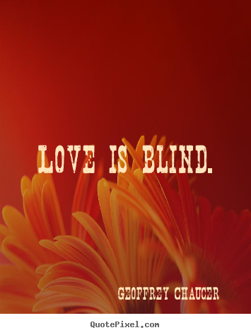 Geoffrey Chaucer picture quote - Love is blind. - Love quotes