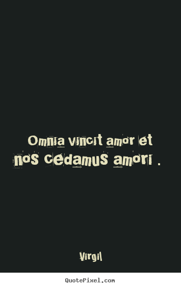 Love quotes - Omnia vincit amor et nos cedamus amori .