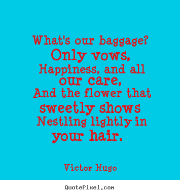 Create your own picture quotes about love - What's our baggage? only vows, happiness, and all our..