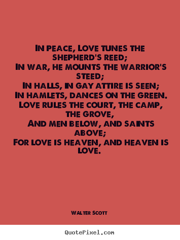 Walter Scott picture quotes - In peace, love tunes the shepherd's reed; in war, he mounts the.. - Love quote