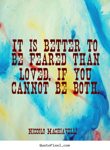 Create graphic picture quotes about love - It is better to be feared than loved, if you cannot be both.