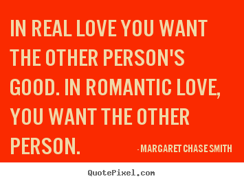 Make personalized picture quotes about love - In real love you want the other person's good. in romantic..