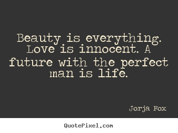 Love quotes - Beauty is everything. love is innocent. a future..