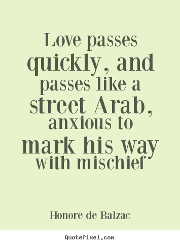 Quotes about love - Love passes quickly, and passes like a street arab, anxious to mark his..