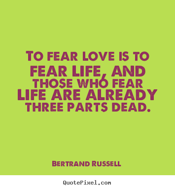 Quotes about love - To fear love is to fear life, and those who fear life are already three..