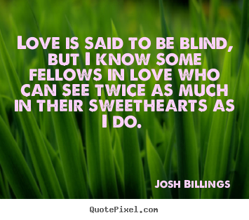 Quotes about love - Love is said to be blind, but i know some fellows in love who..