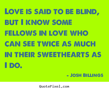 Quotes about love - Love is said to be blind, but i know some..