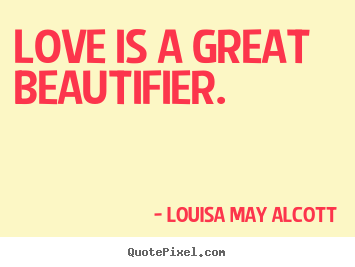 Quote about love - Love is a great beautifier.