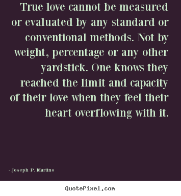 Joseph P. Martino  picture quotes - True love cannot be measured or evaluated by any standard.. - Love quotes