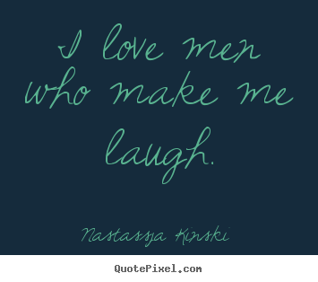 How to design picture quotes about love - I love men who make me laugh.