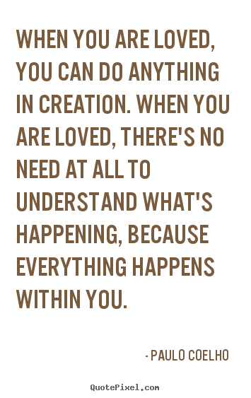 Paulo Coelho  picture quotes - When you are loved, you can do anything in creation. when.. - Love quotes