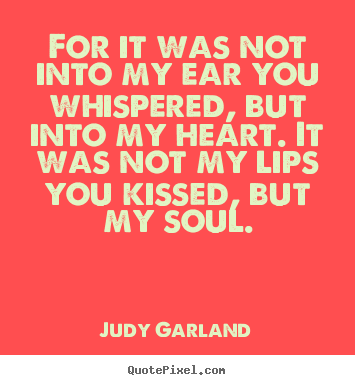 Quotes about love - For it was not into my ear you whispered, but into my..