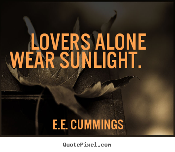 Quote about love -  lovers alone wear sunlight.