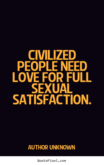 Love quote - Civilized people need love for full sexual satisfaction.