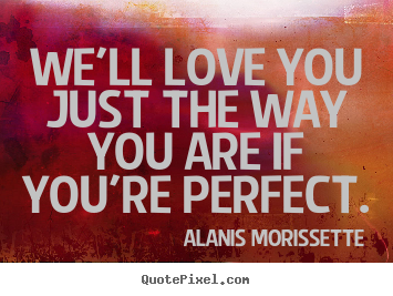 How to design picture quotes about love - We'll love you just the way you are if you're..