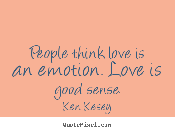 Love quotes - People think love is an emotion. love is good sense.