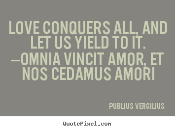 Make custom picture quotes about love - Love conquers all, and let us yield to it. —omnia..