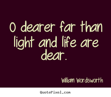 Quotes about love - O dearer far than light and life are dear.