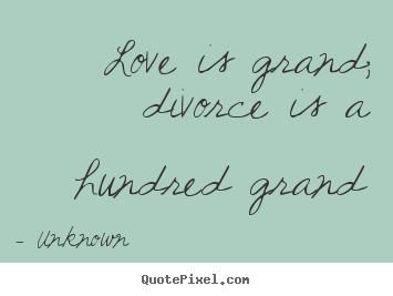 Quotes about love - Love is grand; divorce is a hundred grand