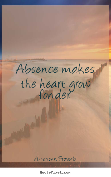 Create graphic picture quotes about love - Absence makes the heart grow fonder.