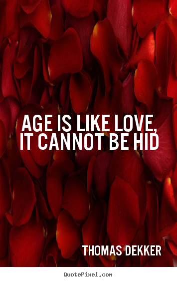 Quotes about love - Age is like love, it cannot be hid