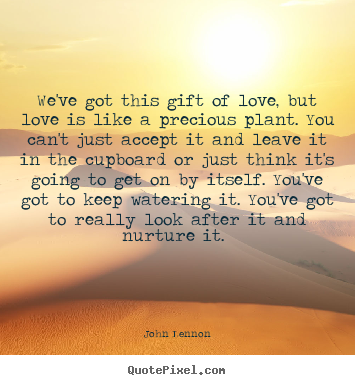 John Lennon picture quotes - We've got this gift of love, but love is like a.. - Love quotes