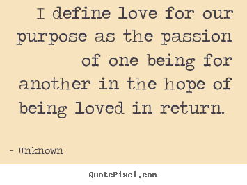 Make photo quotes about love - I define love for our purpose as the passion of one being..