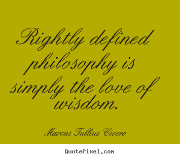 Make custom picture quotes about love - Rightly defined philosophy is simply the love of wisdom.