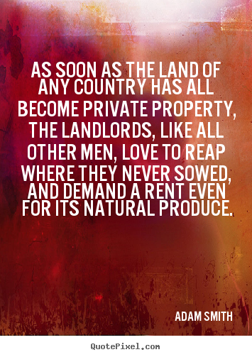 Quotes about love - As soon as the land of any country has all become private property, the..
