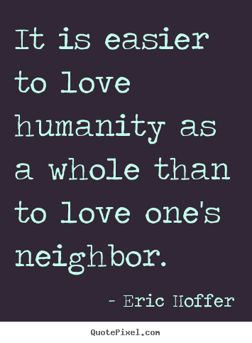 Make custom picture quotes about love - It is easier to love humanity as a whole than..