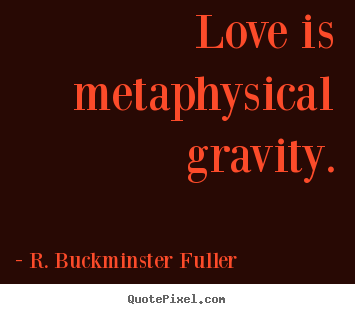 Love sayings - Love is metaphysical gravity.