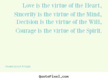 Sayings about love - Love is the virtue of the heart, sincerity is..