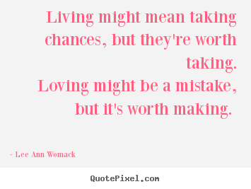 Design picture quotes about love - Living might mean taking chances, but they're..