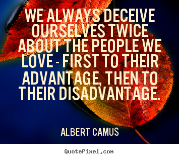 Quotes about love - We always deceive ourselves twice about the..