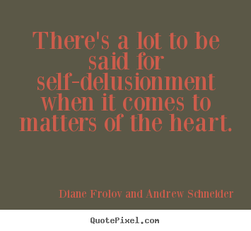 Create your own picture quotes about love - There's a lot to be said for self-delusionment when it comes to matters..