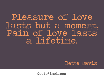 Quotes about love - Pleasure of love lasts but a moment, pain of love lasts a..