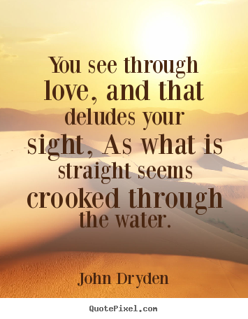 Create image quotes about love - You see through love, and that deludes your sight, as what is straight..