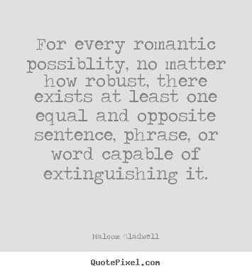 Create custom picture quote about love - For every romantic possiblity, no matter how robust,..