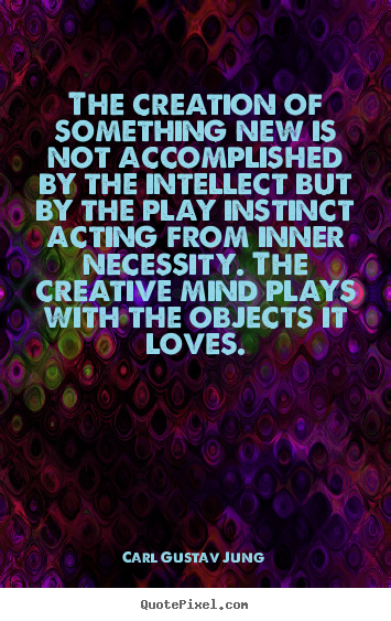 Love quotes - The creation of something new is not accomplished..
