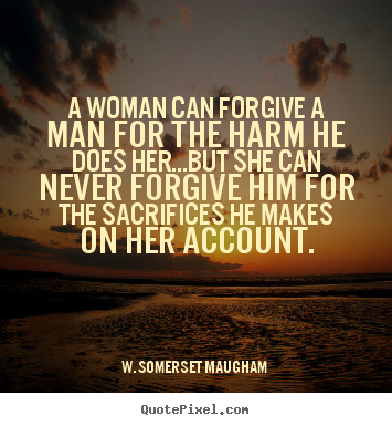 Quotes about love - A woman can forgive a man for the harm he does her...but she can..