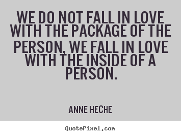We do not fall in love with the package of the person,.. Anne Heche  love quotes
