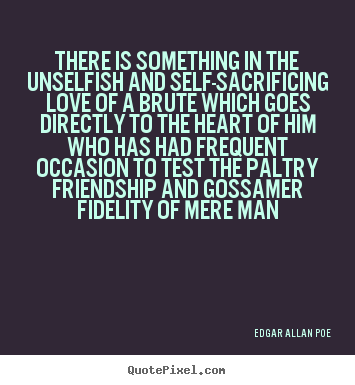 Create your own picture quotes about love - There is something in the unselfish and self-sacrificing..