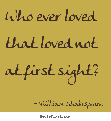William Shakespeare  picture quotes - Who ever loved that loved not at first sight? - Love quotes