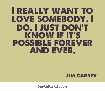 Jim Carrey image quotes - I really want to love somebody. i do. i just.. - Love quotes