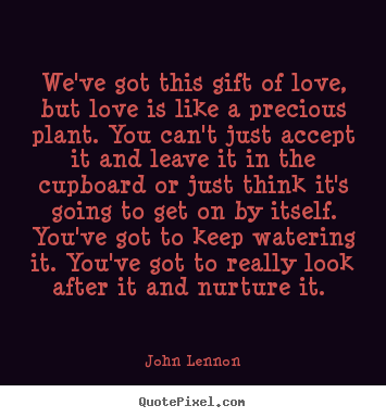 Quotes about love - We've got this gift of love, but love is like a precious..