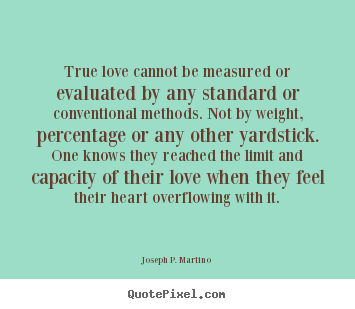 Joseph P. Martino  poster quotes - True love cannot be measured or evaluated by any standard or conventional.. - Love quotes