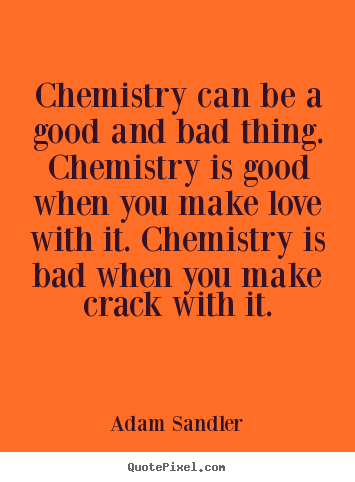 Quotes about love - Chemistry can be a good and bad thing. chemistry is..